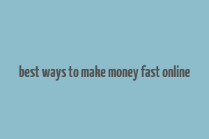 best ways to make money fast online