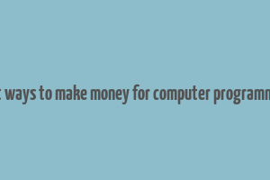 best ways to make money for computer programmers