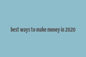 best ways to make money in 2020