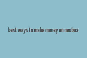 best ways to make money on neobux