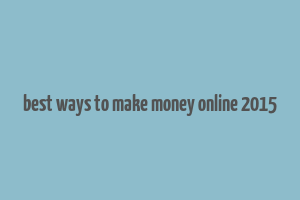 best ways to make money online 2015