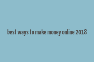 best ways to make money online 2018