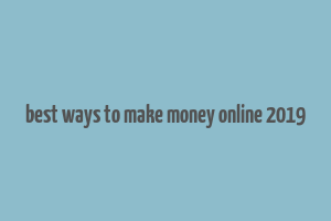 best ways to make money online 2019