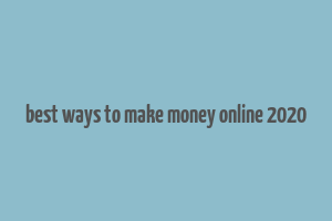 best ways to make money online 2020