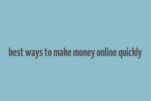 best ways to make money online quickly