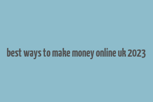 best ways to make money online uk 2023