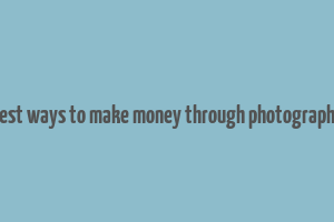 best ways to make money through photography