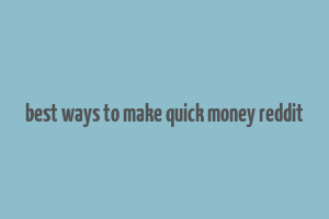 best ways to make quick money reddit