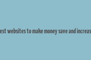 best websites to make money save and increase