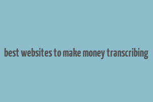 best websites to make money transcribing