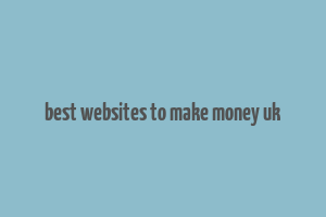 best websites to make money uk