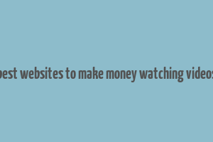 best websites to make money watching videos