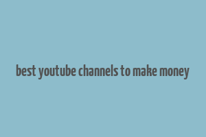 best youtube channels to make money