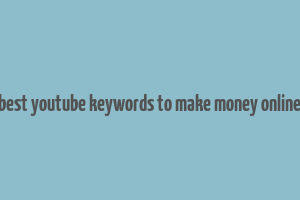 best youtube keywords to make money online