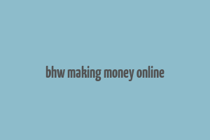 bhw making money online