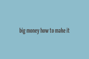 big money how to make it