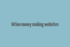 bition money making websites