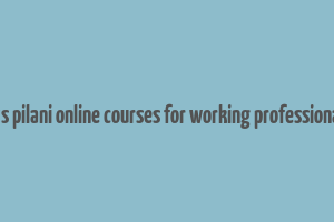 bits pilani online courses for working professionals