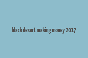 black desert making money 2017