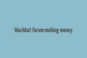 blackhat forum making money