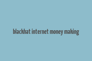 blackhat internet money making