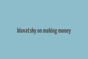 blavatsky on making money