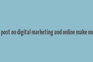 blog post on digital marketing and online make money