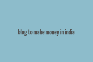 blog to make money in india