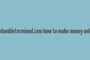 boldanddetermined.com how to make money online