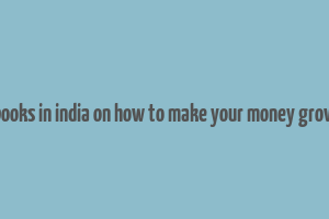 books in india on how to make your money grow