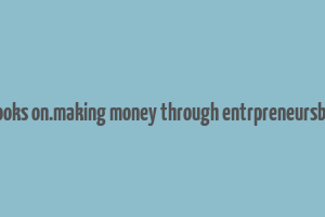 books on.making money through entrpreneursbip