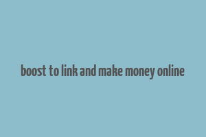 boost to link and make money online