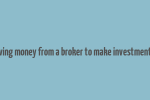 borrowing money from a broker to make investment name