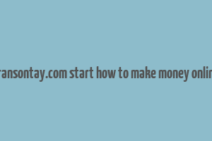 bransontay.com start how to make money online