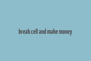 break cell and make money