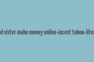 brother and sister make money online-incest taboo-literotica.com