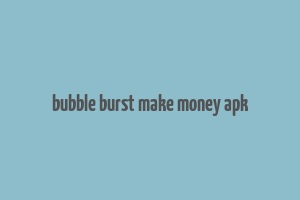 bubble burst make money apk