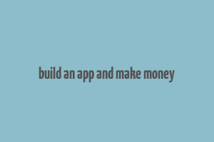 build an app and make money