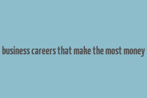 business careers that make the most money