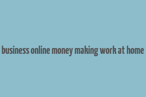 business online money making work at home