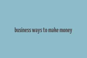 business ways to make money