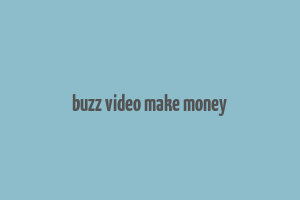 buzz video make money