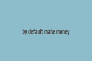 by default make money