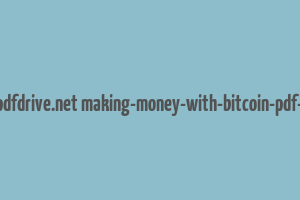 cache http www.pdfdrive.net making-money-with-bitcoin-pdf-e34585488.html