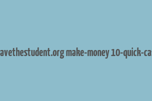 cache http www.savethestudent.org make-money 10-quick-cash-injections.html