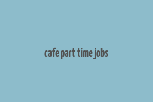 cafe part time jobs