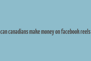 can canadians make money on facebook reels