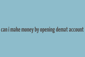 can i make money by opening demat account