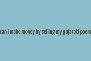 can i make money by selling my gujarati poem