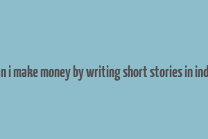 can i make money by writing short stories in india